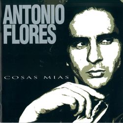 Cosas Mias - Antonio Flores