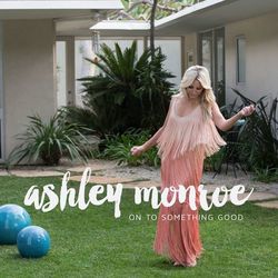 On To Something Good - Ashley Monroe