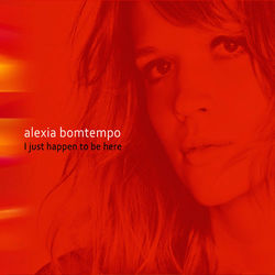 I just happen to be here - Alexia Bomtempo