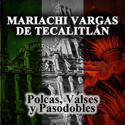 Polcas, Valses y Pasodobles - Mariachi Vargas de Tecalitlán