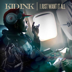 I Just Want It All - Kid Ink