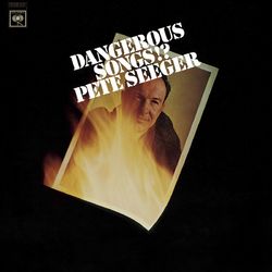Dangerous Songs!? - Pete Seeger