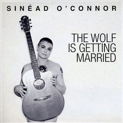 The Wolf Is Getting Married - Sinead O'Connor