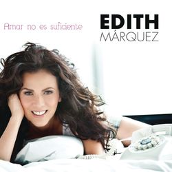 Amar No Es Suficiente - Edith Marquez