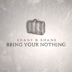 Bring Your Nothing - Shane & Shane
