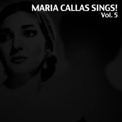 Maria Callas Sings!, Vol. 5 - Maria Callas