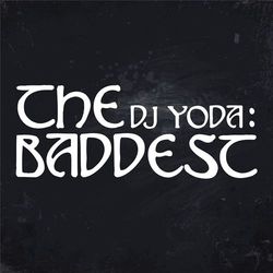 The Baddest - DJ Yoda