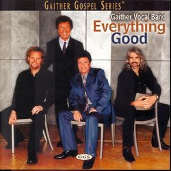 Everything Good - Gaither Vocal Band