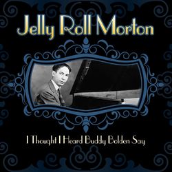 I Thought I Heard Buddy Bolden Say - Jelly Roll Morton