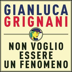 Non voglio essere un fenomeno - Gianluca Grignani