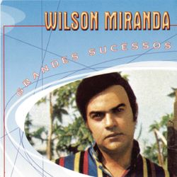 Grandes Sucessos - Wilson Miranda - Wilson Miranda