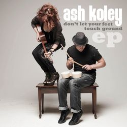 Don't Let Your Feet Touch Ground - EP - Ash Koley