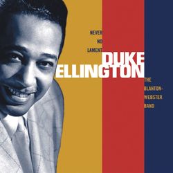 Never No Lament: The Blanton-Webster Band - Duke Ellington and His Famous Orchestra