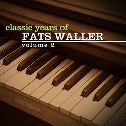 Classic Years of Fats Waller Vol. 2 - Fats Waller