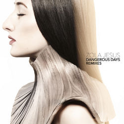 Dangerous Days Remixes - Zola Jesus