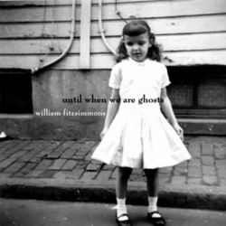 Until When We Are Ghosts - William Fitzsimmons