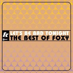 Let's Be Bad Tonight: The Best Of Foxy - Foxy
