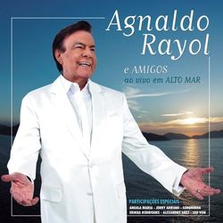 Agnaldo Rayol e Amigos Ao Vivo em Alto Mar - Agnaldo Rayol