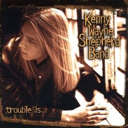 Trouble Is... - Kenny Wayne Shepherd