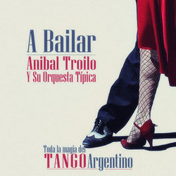 A Bailar - Aníbal Troilo Y Su Orquesta Típica