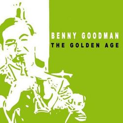 The Golden Age of Benny Goodman - Benny Goodman and his Orchestra