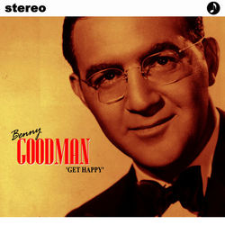 Benny Goodman "Get Happy" - Benny Goodman