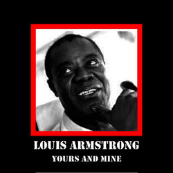 Yours And Mine - Louis Armstrong