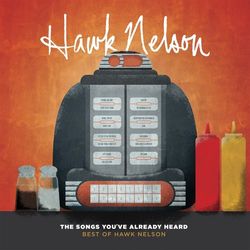 The Songs You've Already Heard: Best Of Hawk Nelson - Hawk Nelson