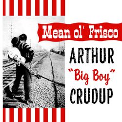 Mean Ole Frisco - Arthur 'Big Boy' Crudup