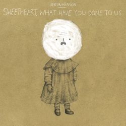 Sweetheart, What Have You Done To Us - Keaton Henson