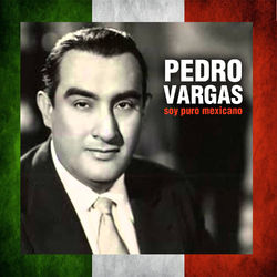 Soy Puro Mexicano - Pedro Vargas