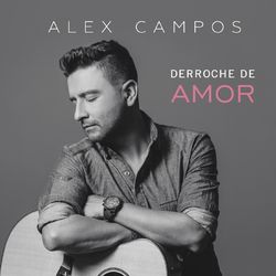 Derroche De Amor - Alex Campos