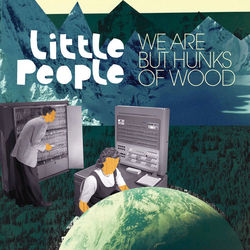 We Are but Hunks of Wood - Little People