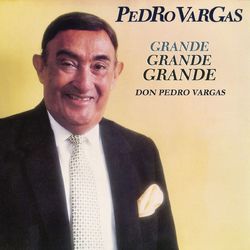 Grande, Grande, Grande - Don Pedro Vargas - Pedro Vargas