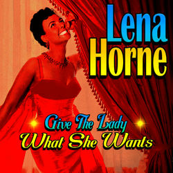 Give The Lady What She Wants - Lena Horne