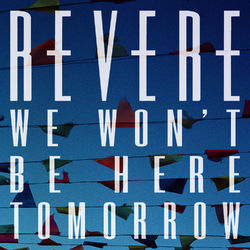 We Won't Be Here Tomorrow - Revere