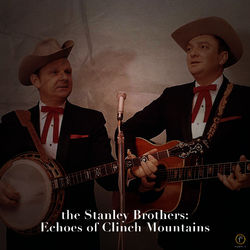 The Stanley Brothers: Echoes of Clinch Mountain - The Stanley Brothers