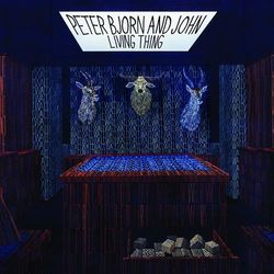 Living Thing - Peter Bjorn And John