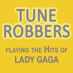 Tune Robbers Playing the Hits of Lady Gaga - Lady Gaga