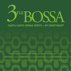 Canta Canta Minha Gente (My Sweetheart) - 3 Na Bossa