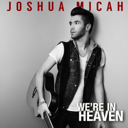 We're in Heaven - Joshua Micah