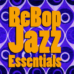 BeBop Jazz Essentials - Charlie Parker Quintet