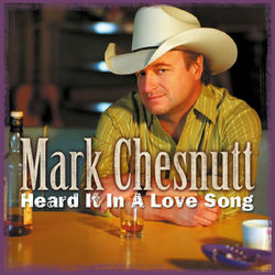 Heard It in a Love Song - Mark Chesnutt