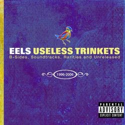 Useless Trinkets-B Sides, Soundtracks, Rarieties and Unreleased 1996-2006 - Eels