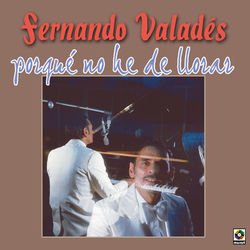 Porque No He de Llorar - Fernando Valadés