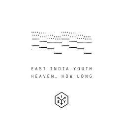 Heaven, How Long - East India Youth