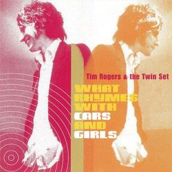 What Rhymes With Girls And Cars - Tim Rogers & The Twin Set