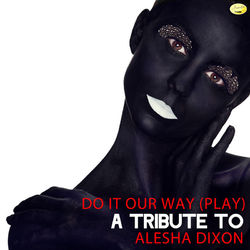 Do It Our Way (Play) - A Tribute to Alesha Dixon - Alesha Dixon