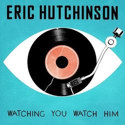 Watching You Watch Him - Eric Hutchinson