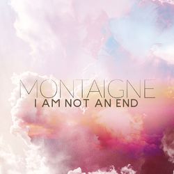I Am Not an End - Montaigne